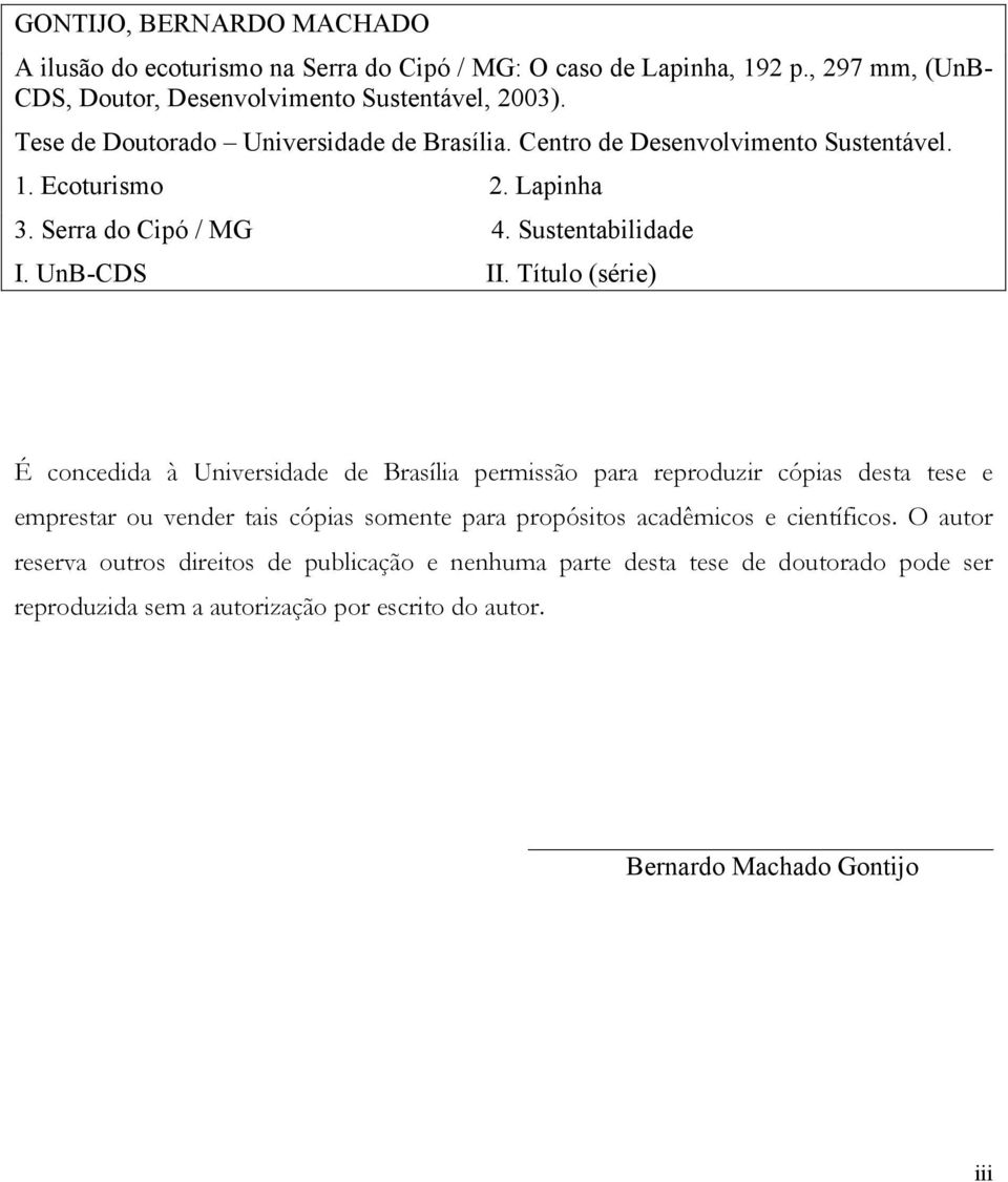 Título (série) É concedida à Universidade de Brasília permissão para reproduzir cópias desta tese e emprestar ou vender tais cópias somente para propósitos acadêmicos e