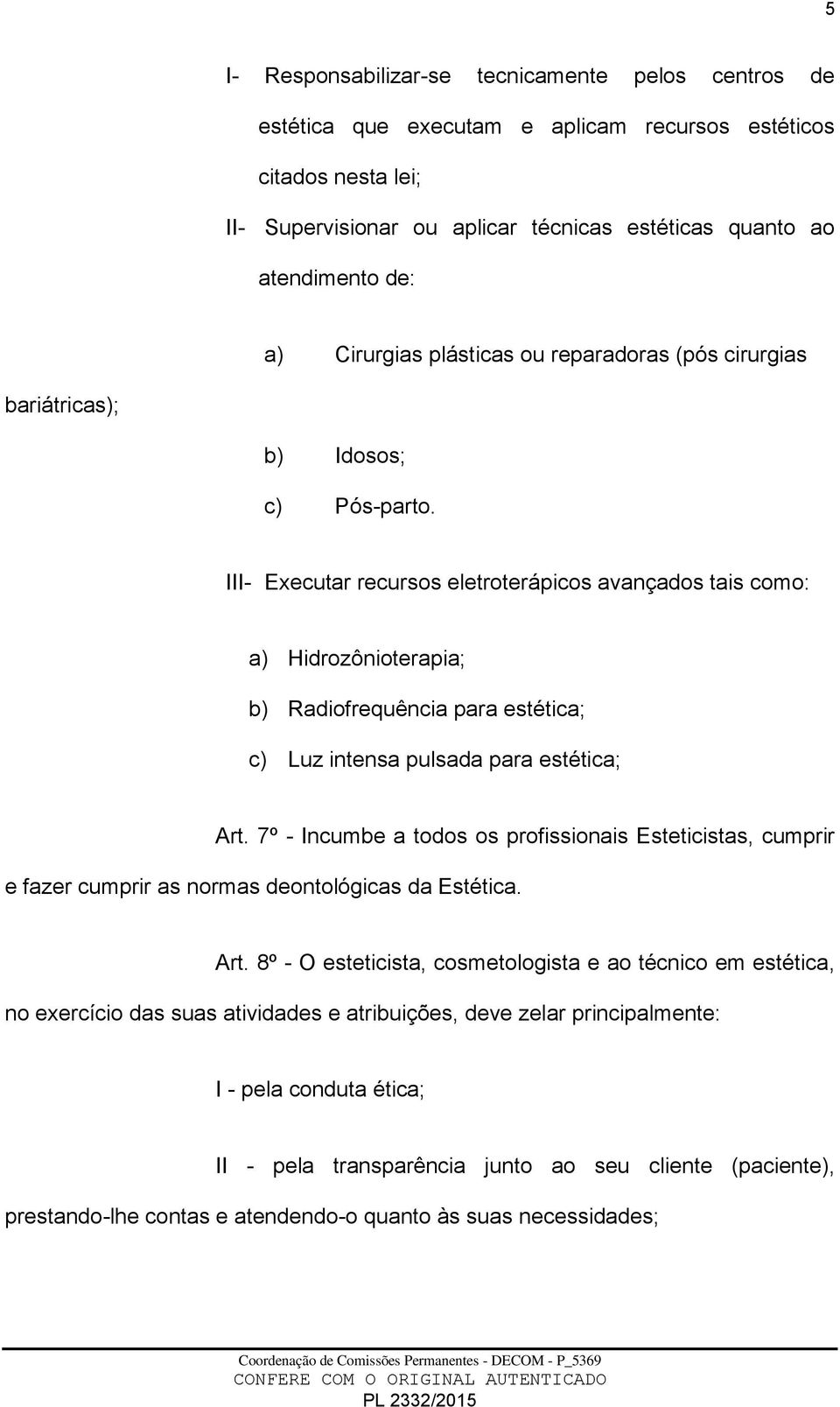 III- Executar recursos eletroterápicos avançados tais como: a) Hidrozônioterapia; b) Radiofrequência para estética; c) Luz intensa pulsada para estética; Art.