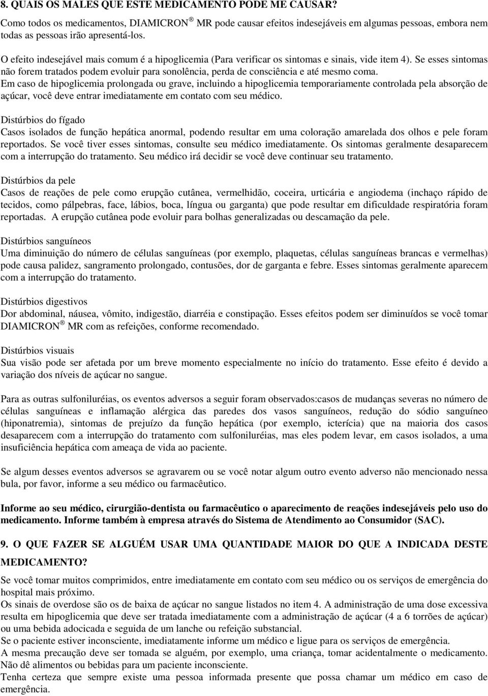 Se esses sintomas não forem tratados podem evoluir para sonolência, perda de consciência e até mesmo coma.