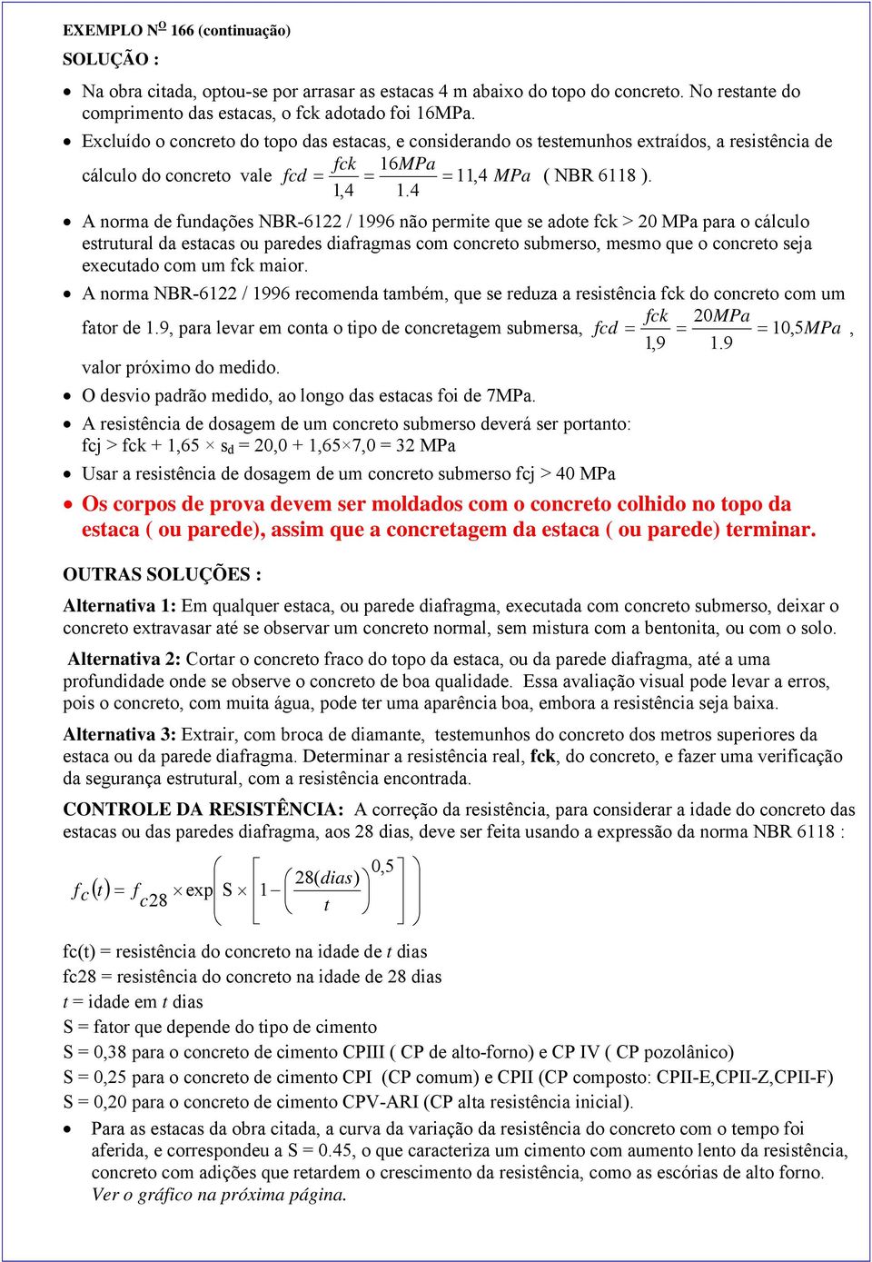 4 A norma de fundações NBR-6122 / 1996 não permite que se adote fck > 20 MPa para o cálculo estrutural da estacas ou paredes diafragmas com concreto submerso, mesmo que o concreto seja executado com