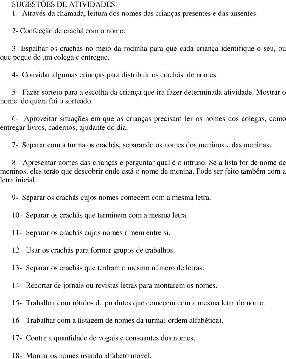 5- Fazer sorteio para a escolha da criança que irá fazer determinada atividade. Mostrar o nome de quem foi o sorteado.