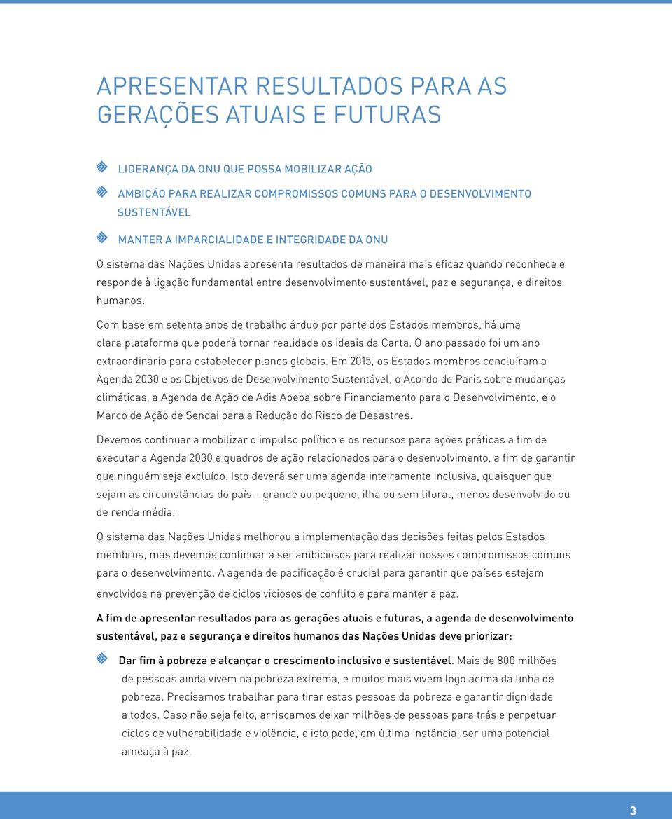 direitos humanos. Com base em setenta anos de trabalho árduo por parte dos Estados membros, há uma clara plataforma que poderá tornar realidade os ideais da Carta.