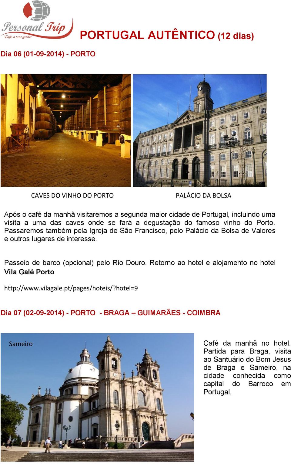 Passaremos também pela Igreja de São Francisco, pelo Palácio da Bolsa de Valores e outros lugares de interesse. Passeio de barco (opcional) pelo Rio Douro.