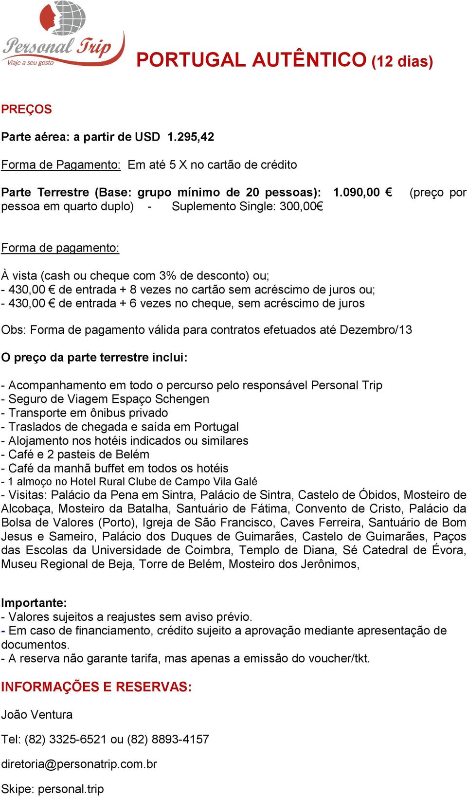 juros ou; - 430,00 de entrada + 6 vezes no cheque, sem acréscimo de juros Obs: Forma de pagamento válida para contratos efetuados até Dezembro/13 O preço da parte terrestre inclui: - Acompanhamento