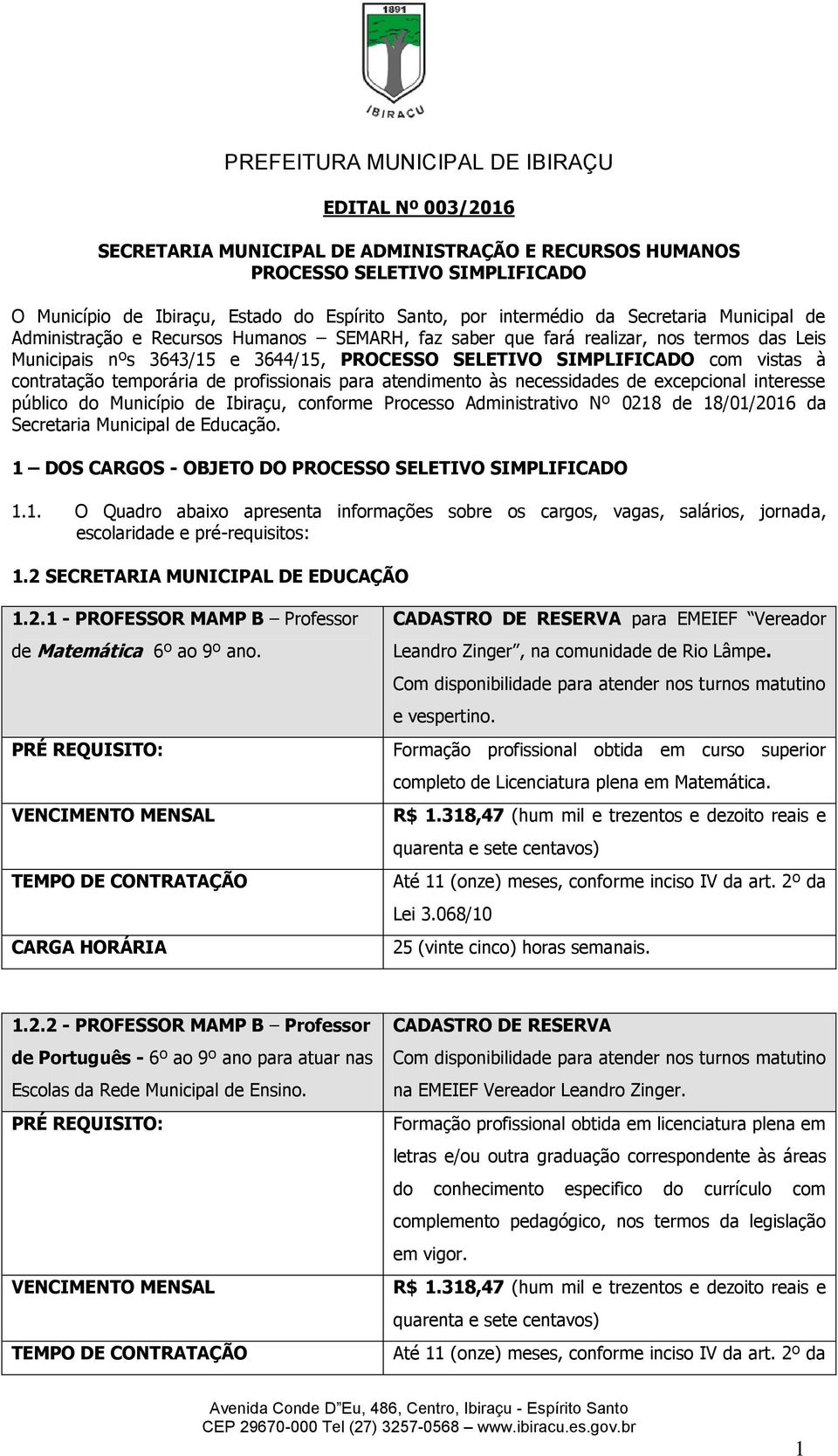 profissionais para atendimento às necessidades de excepcional interesse público do Município de Ibiraçu, conforme Processo Administrativo Nº 0218 de 18/01/2016 da Secretaria Municipal de Educação.