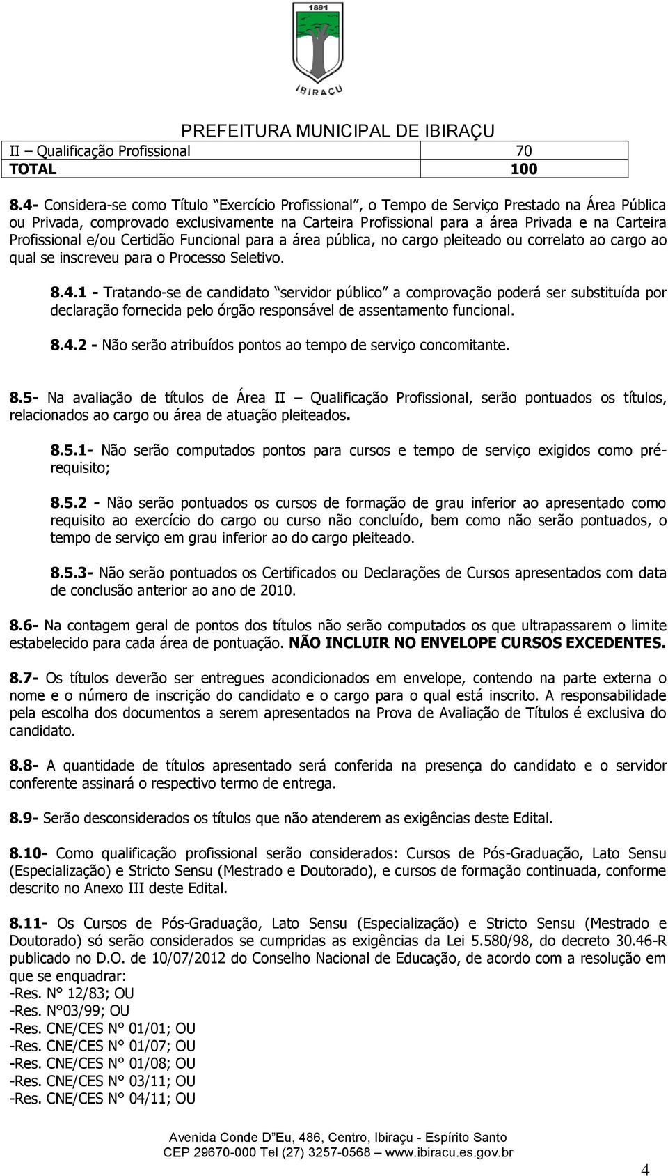 Profissional e/ou Certidão Funcional para a área pública, no cargo pleiteado ou correlato ao cargo ao qual se inscreveu para o Processo Seletivo. 8.4.