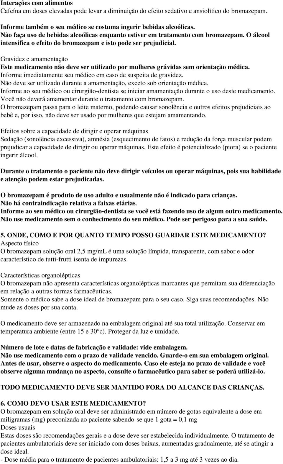 Gravidez e amamentação Este medicamento não deve ser utilizado por mulheres grávidas sem orientação médica. Informe imediatamente seu médico em caso de suspeita de gravidez.