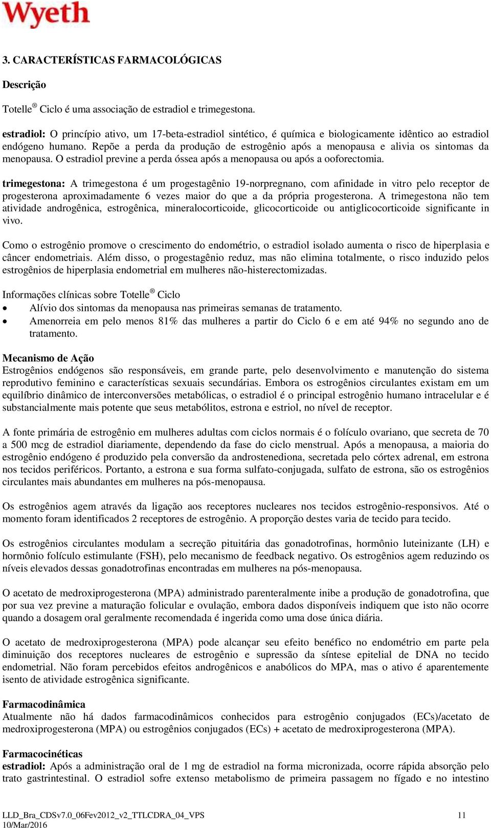 Repõe a perda da produção de estrogênio após a menopausa e alivia os sintomas da menopausa. O estradiol previne a perda óssea após a menopausa ou após a ooforectomia.