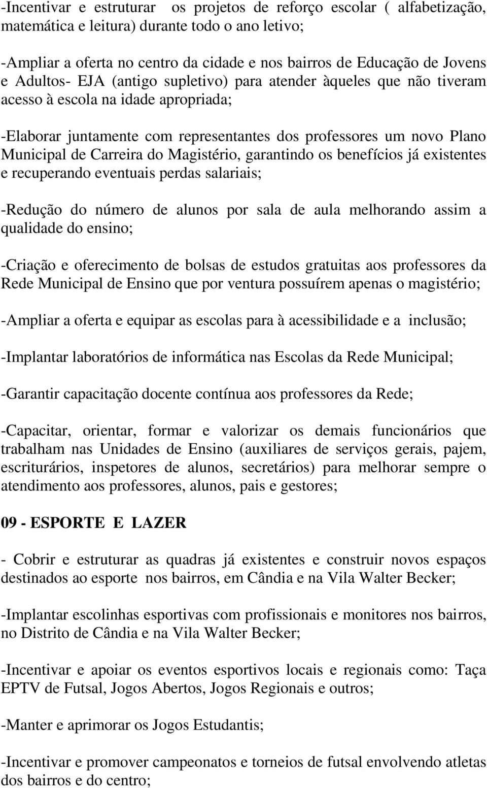 do Magistério, garantindo os benefícios já existentes e recuperando eventuais perdas salariais; -Redução do número de alunos por sala de aula melhorando assim a qualidade do ensino; -Criação e