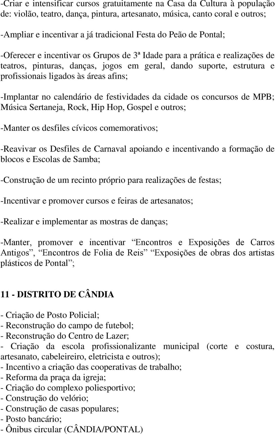 afins; -Implantar no calendário de festividades da cidade os concursos de MPB; Música Sertaneja, Rock, Hip Hop, Gospel e outros; -Manter os desfiles cívicos comemorativos; -Reavivar os Desfiles de