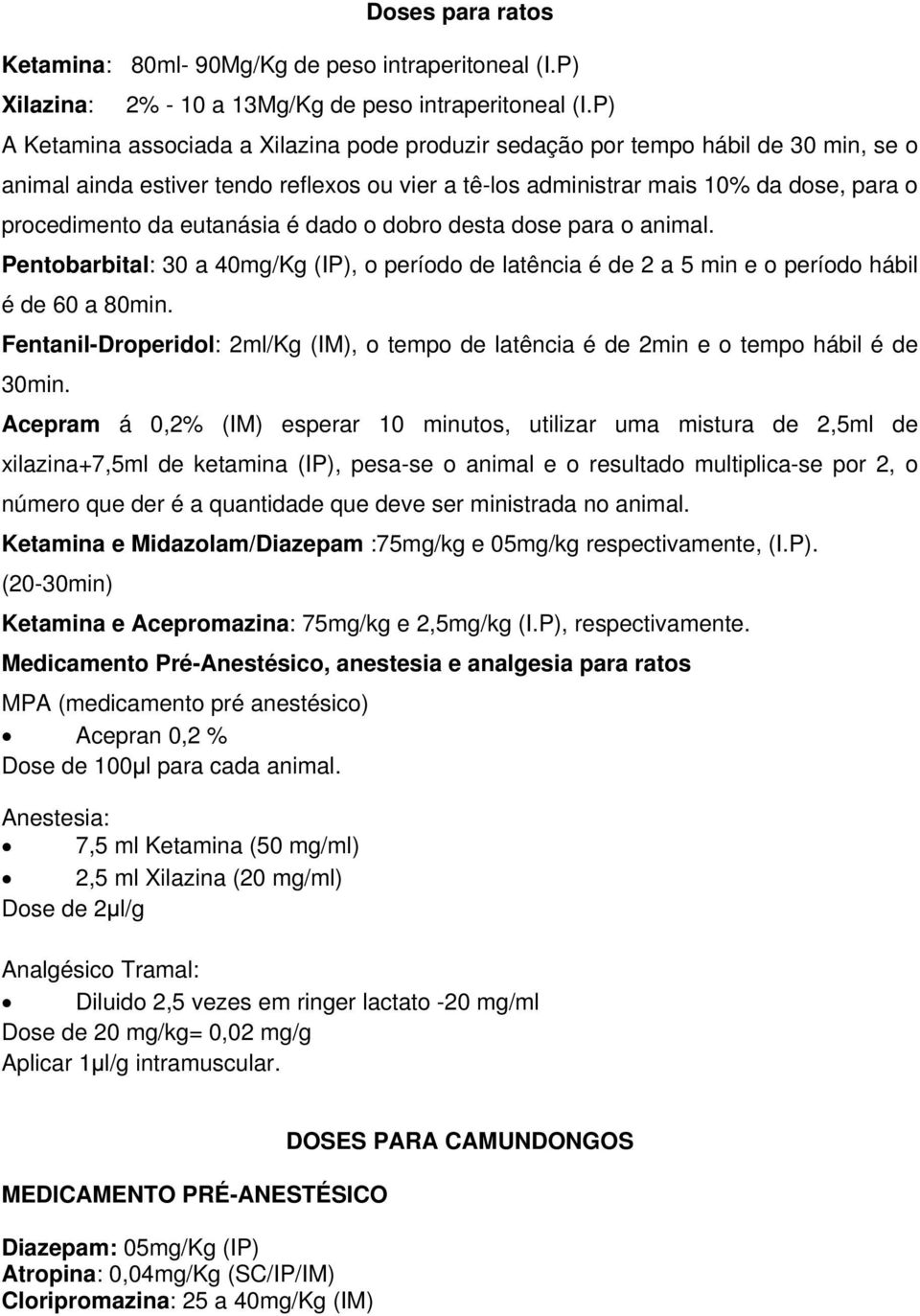 eutanásia é dado o dobro desta dose para o animal. Pentobarbital: 30 a 40mg/Kg (IP), o período de latência é de 2 a 5 min e o período hábil é de 60 a 80min.