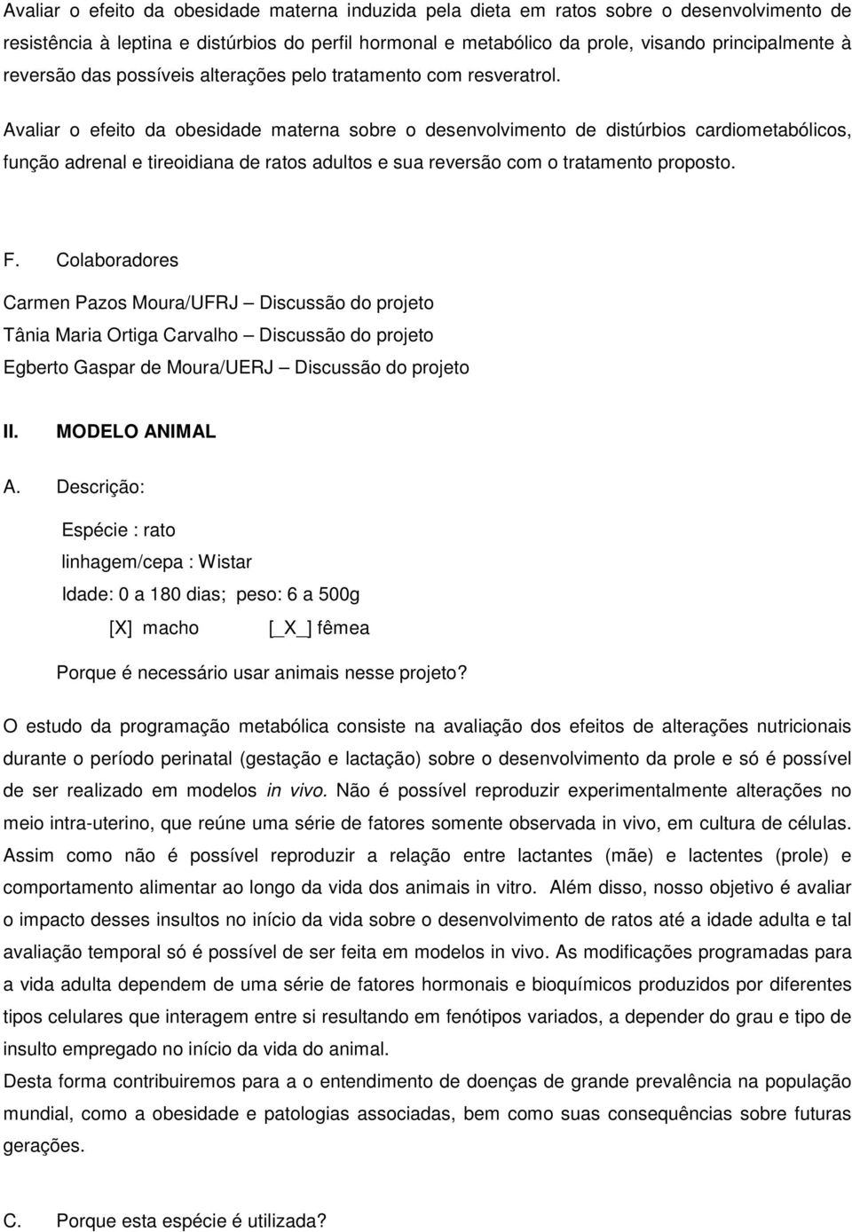 Avaliar o efeito da obesidade materna sobre o desenvolvimento de distúrbios cardiometabólicos, função adrenal e tireoidiana de ratos adultos e sua reversão com o tratamento proposto. F.