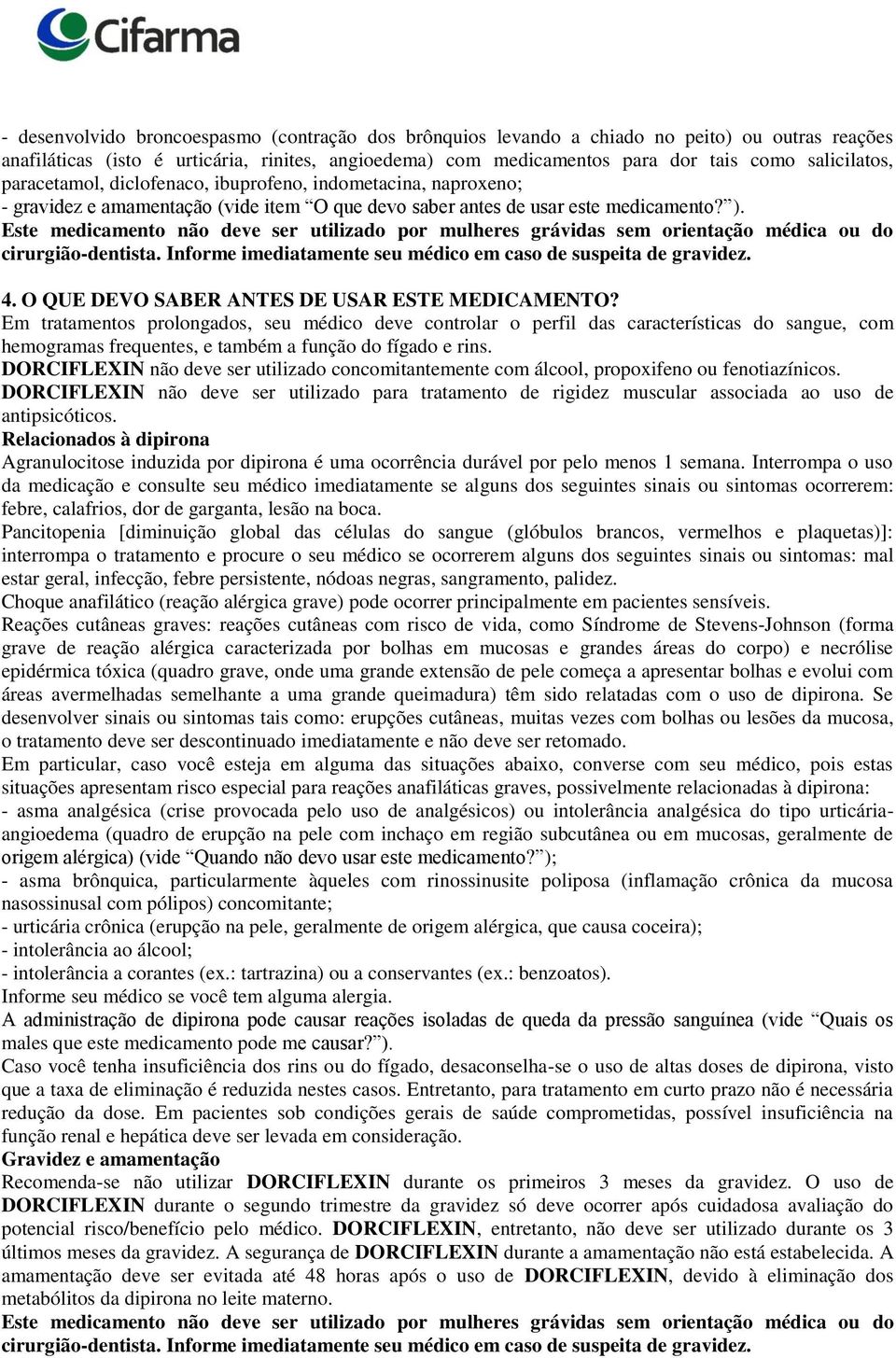 Este medicamento não deve ser utilizado por mulheres grávidas sem orientação médica ou do cirurgião-dentista. Informe imediatamente seu médico em caso de suspeita de gravidez. 4.