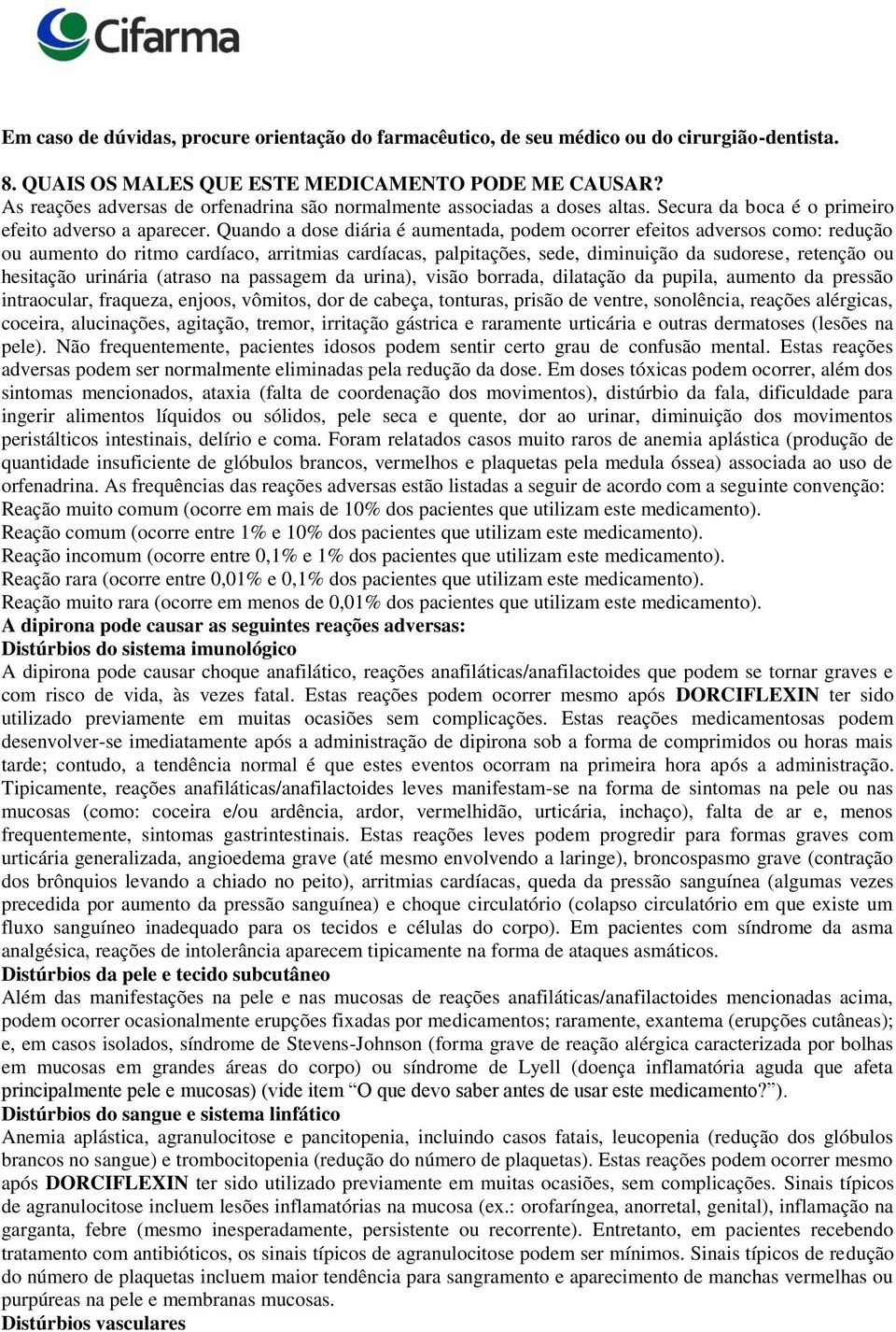 Quando a dose diária é aumentada, podem ocorrer efeitos adversos como: redução ou aumento do ritmo cardíaco, arritmias cardíacas, palpitações, sede, diminuição da sudorese, retenção ou hesitação