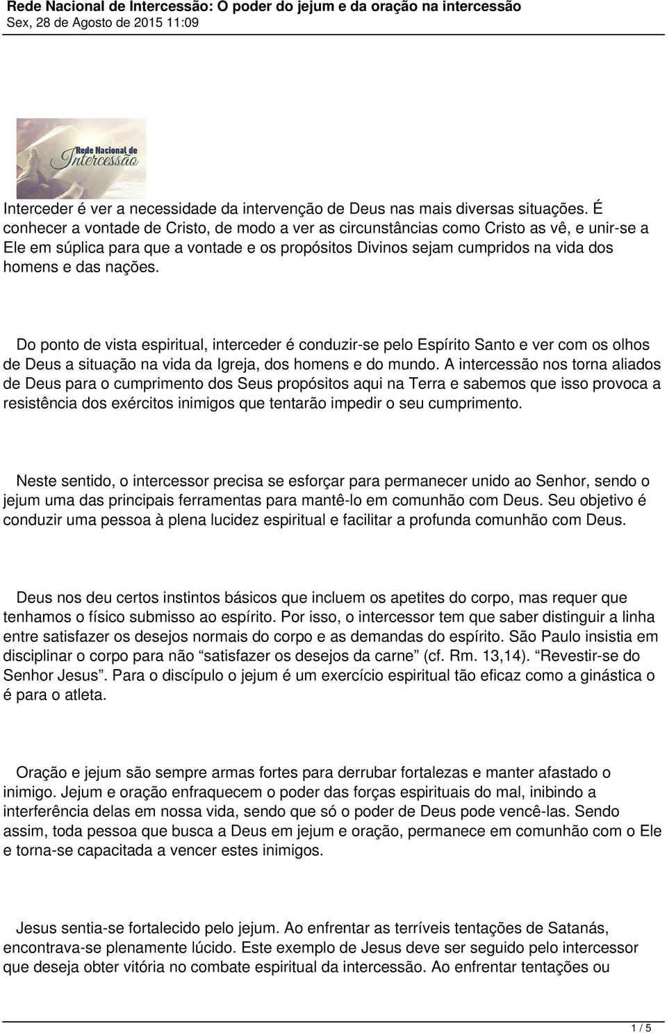 nações. Do ponto de vista espiritual, interceder é conduzir-se pelo Espírito Santo e ver com os olhos de Deus a situação na vida da Igreja, dos homens e do mundo.