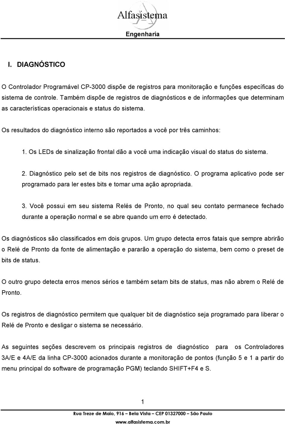 Os resultados do diagnóstico interno são reportados a você por três caminhos: 1. Os LEDs de sinalização frontal dão a você uma indicação visual do status do sistema. 2.