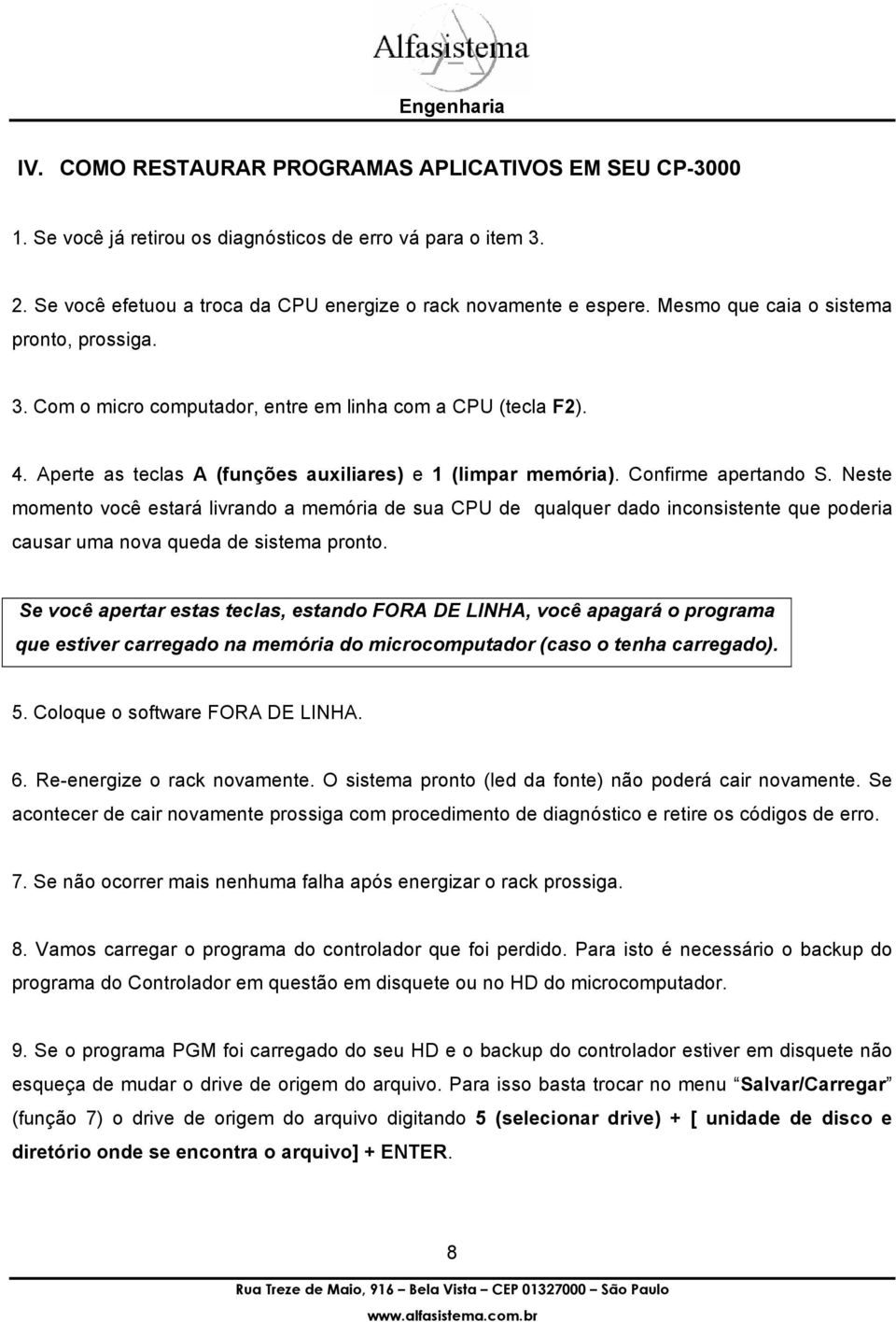 Neste momento você estará livrando a memória de sua CPU de qualquer dado inconsistente que poderia causar uma nova queda de sistema pronto.