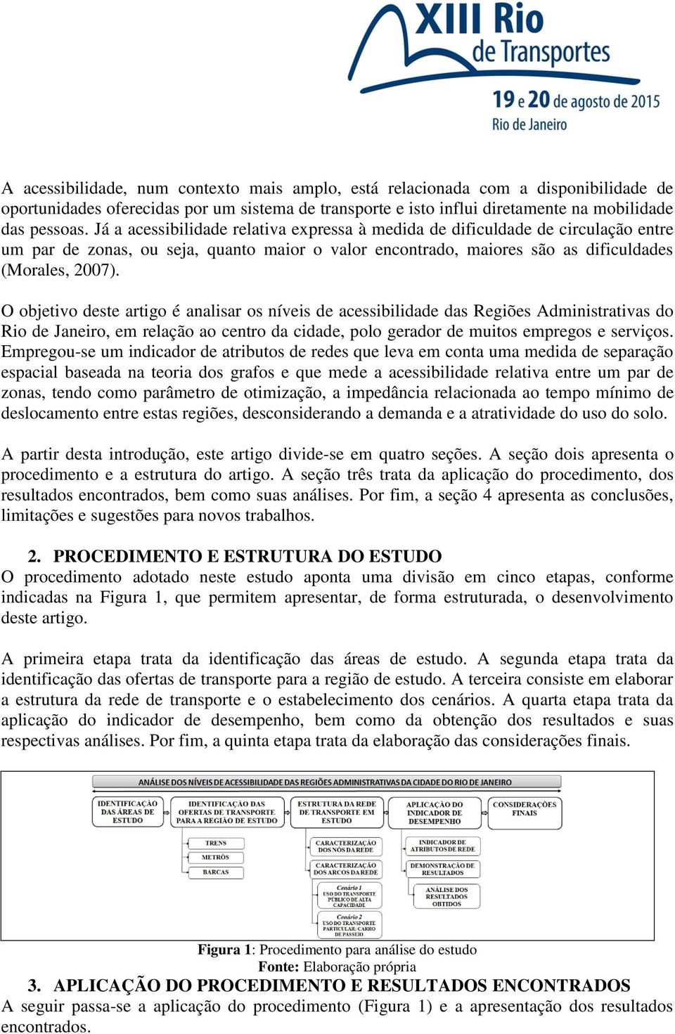 O objetivo deste artigo é analisar os níveis de acessibilidade das Regiões Administrativas do Rio de Janeiro, em relação ao centro da cidade, polo gerador de muitos empregos e serviços.