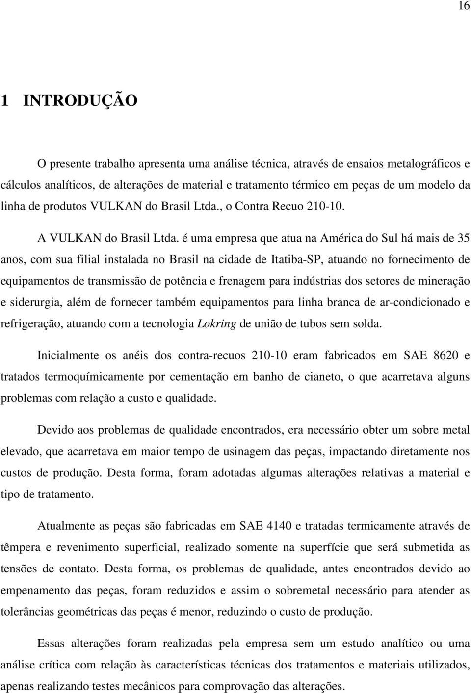 é uma empresa que atua na América do Sul há mais de 35 anos, com sua filial instalada no Brasil na cidade de Itatiba-SP, atuando no fornecimento de equipamentos de transmissão de potência e frenagem