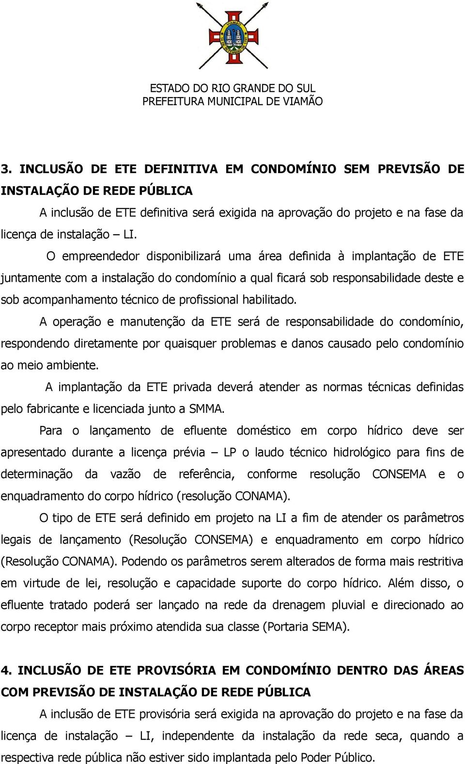 habilitado. A operação e manutenção da ETE será de responsabilidade do condomínio, respondendo diretamente por quaisquer problemas e danos causado pelo condomínio ao meio ambiente.