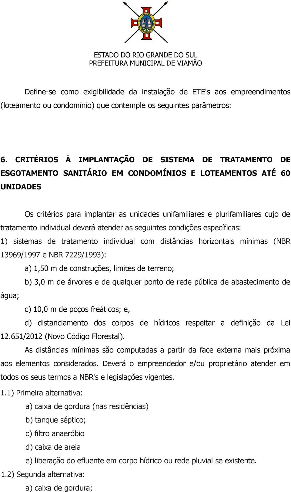 tratamento individual deverá atender as seguintes condições específicas: 1) sistemas de tratamento individual com distâncias horizontais mínimas (NBR 13969/1997 e NBR 7229/1993): a) 1,50 m de