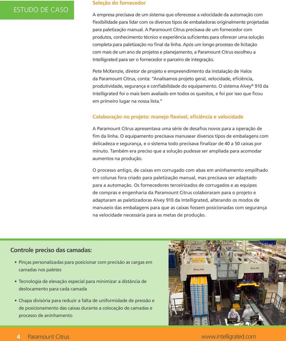 Após um longo processo de licitação com mais de um ano de projetos e planejamento, a Paramount Citrus escolheu a Intelligrated para ser o fornecedor e parceiro de integração.