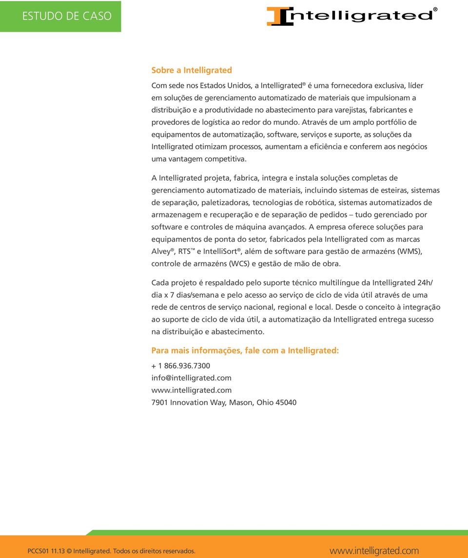 Através de um amplo portfólio de equipamentos de automatização, software, serviços e suporte, as soluções da Intelligrated otimizam processos, aumentam a eficiência e conferem aos negócios uma