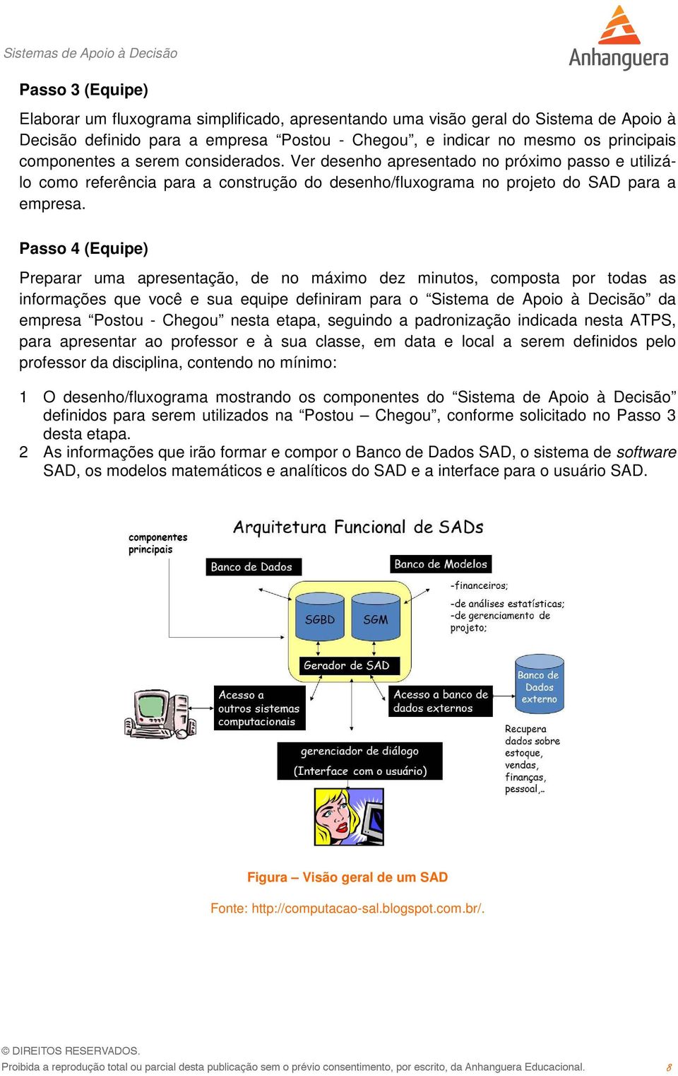 Passo 4 (Equipe) Preparar uma apresentação, de no máximo dez minutos, composta por todas as informações que você e sua equipe definiram para o Sistema de Apoio à Decisão da empresa Postou - Chegou