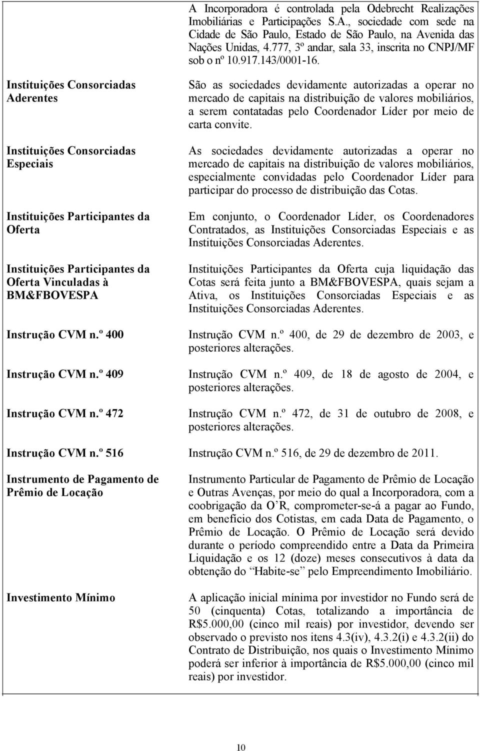 Instituições Consorciadas Aderentes Instituições Consorciadas Especiais Instituições Participantes da Oferta Instituições Participantes da Oferta Vinculadas à BM&FBOVESPA Instrução CVM n.