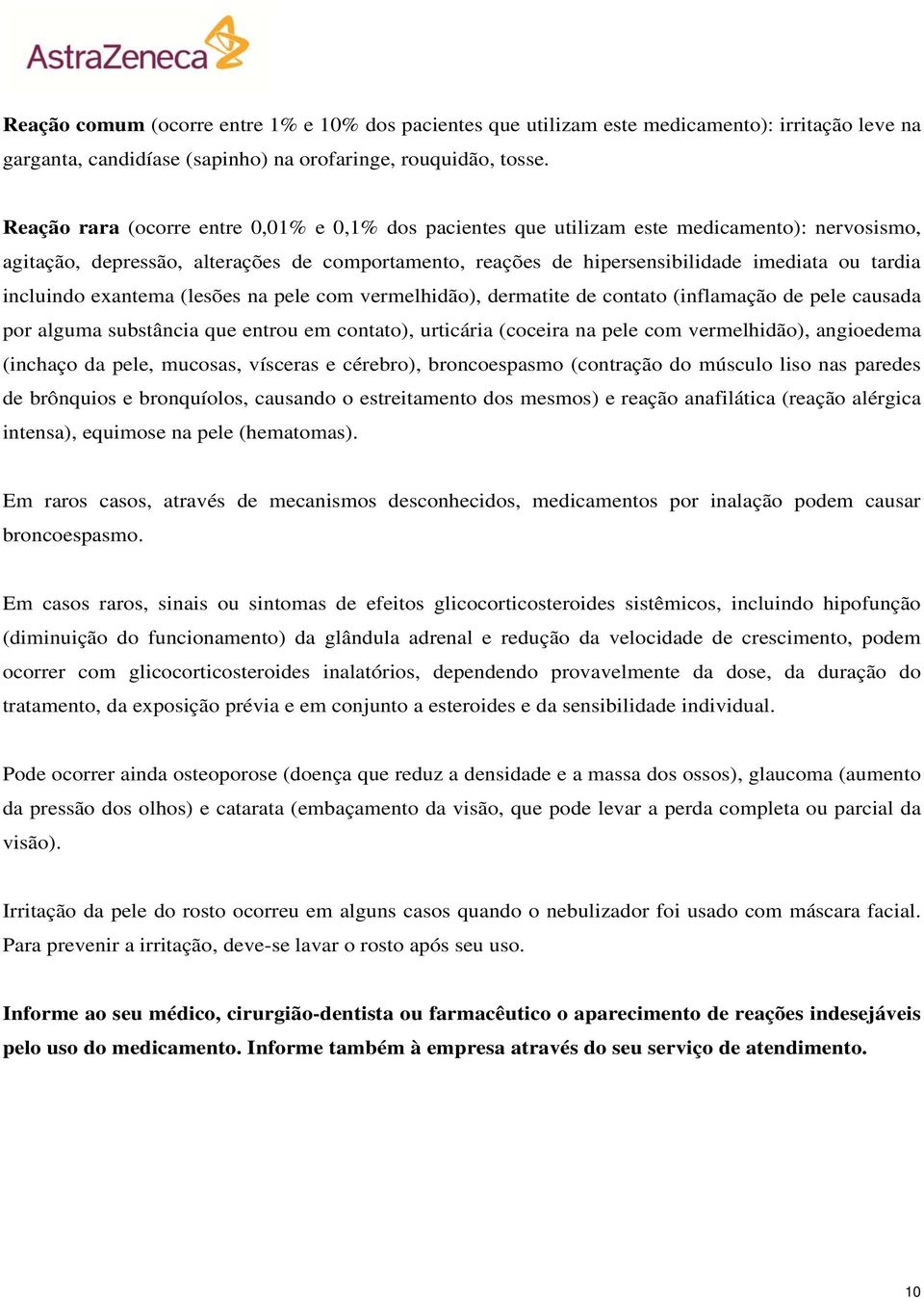 incluindo exantema (lesões na pele com vermelhidão), dermatite de contato (inflamação de pele causada por alguma substância que entrou em contato), urticária (coceira na pele com vermelhidão),