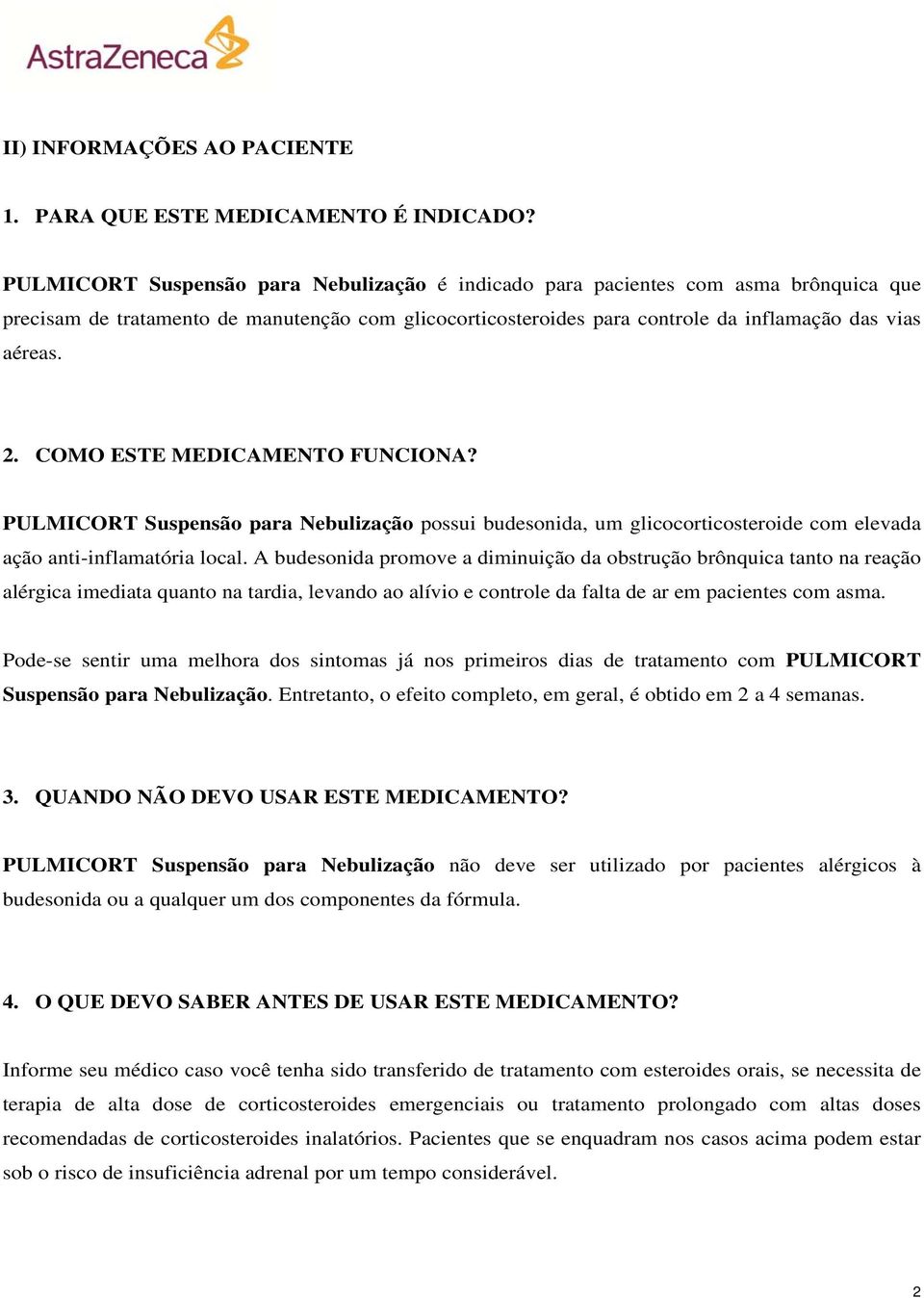 COMO ESTE MEDICAMENTO FUNCIONA? PULMICORT Suspensão para Nebulização possui budesonida, um glicocorticosteroide com elevada ação anti-inflamatória local.