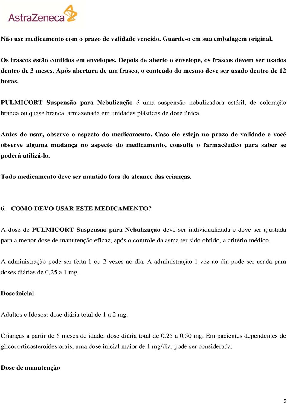 PULMICORT Suspensão para Nebulização é uma suspensão nebulizadora estéril, de coloração branca ou quase branca, armazenada em unidades plásticas de dose única.