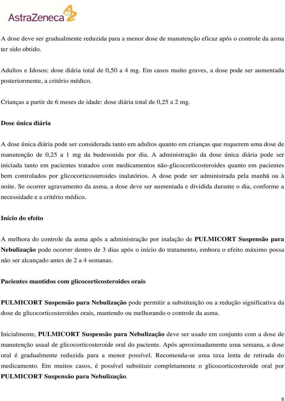 Dose única diária A dose única diária pode ser considerada tanto em adultos quanto em crianças que requerem uma dose de manutenção de 0,25 a 1 mg da budesonida por dia.