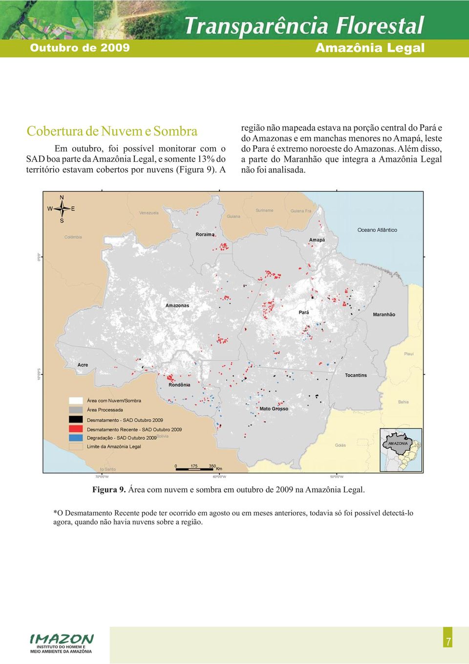 A região não mapeada estava na porção central do Pará e do Amazonas e em manchas menores no Amapá, leste do Para é extremo noroeste do Amazonas.