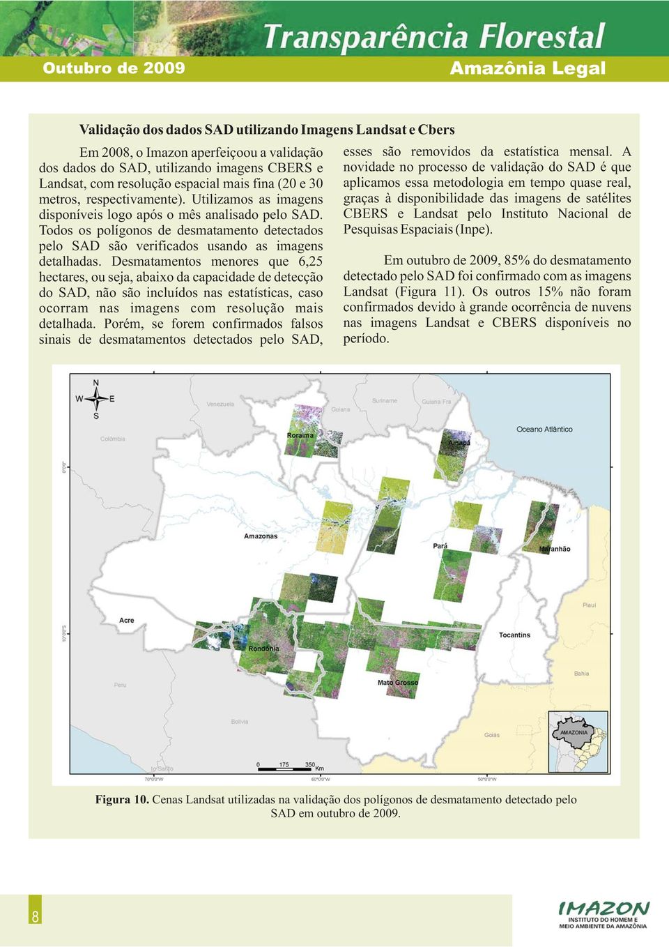 Desmatamentos menores que 6,5 hectares, ou seja, abaixo da capacidade de detecção do SAD, não são incluídos nas estatísticas, caso ocorram nas imagens com resolução mais detalhada.