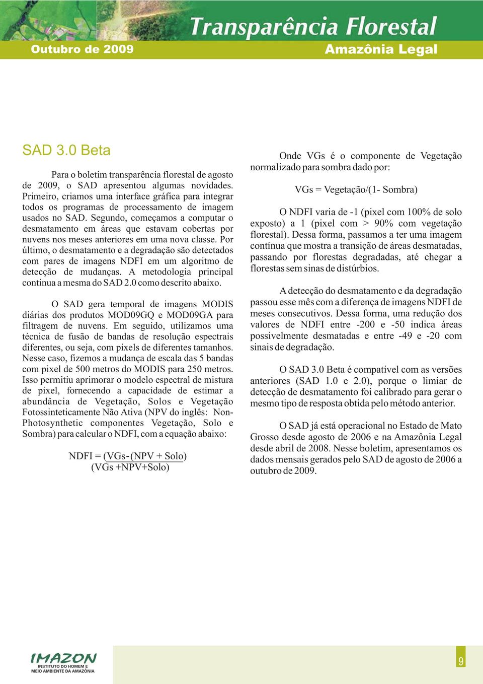 Segundo, começamos a computar o desmatamento em áreas que estavam cobertas por nuvens nos meses anteriores em uma nova classe.