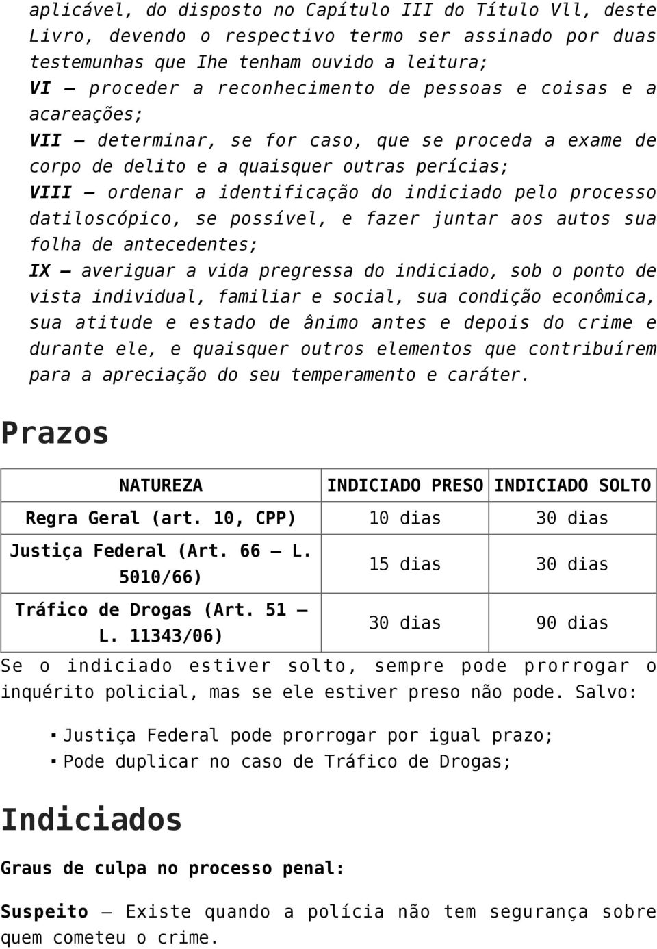 datiloscópico, se possível, e fazer juntar aos autos sua folha de antecedentes; IX averiguar a vida pregressa do indiciado, sob o ponto de vista individual, familiar e social, sua condição econômica,