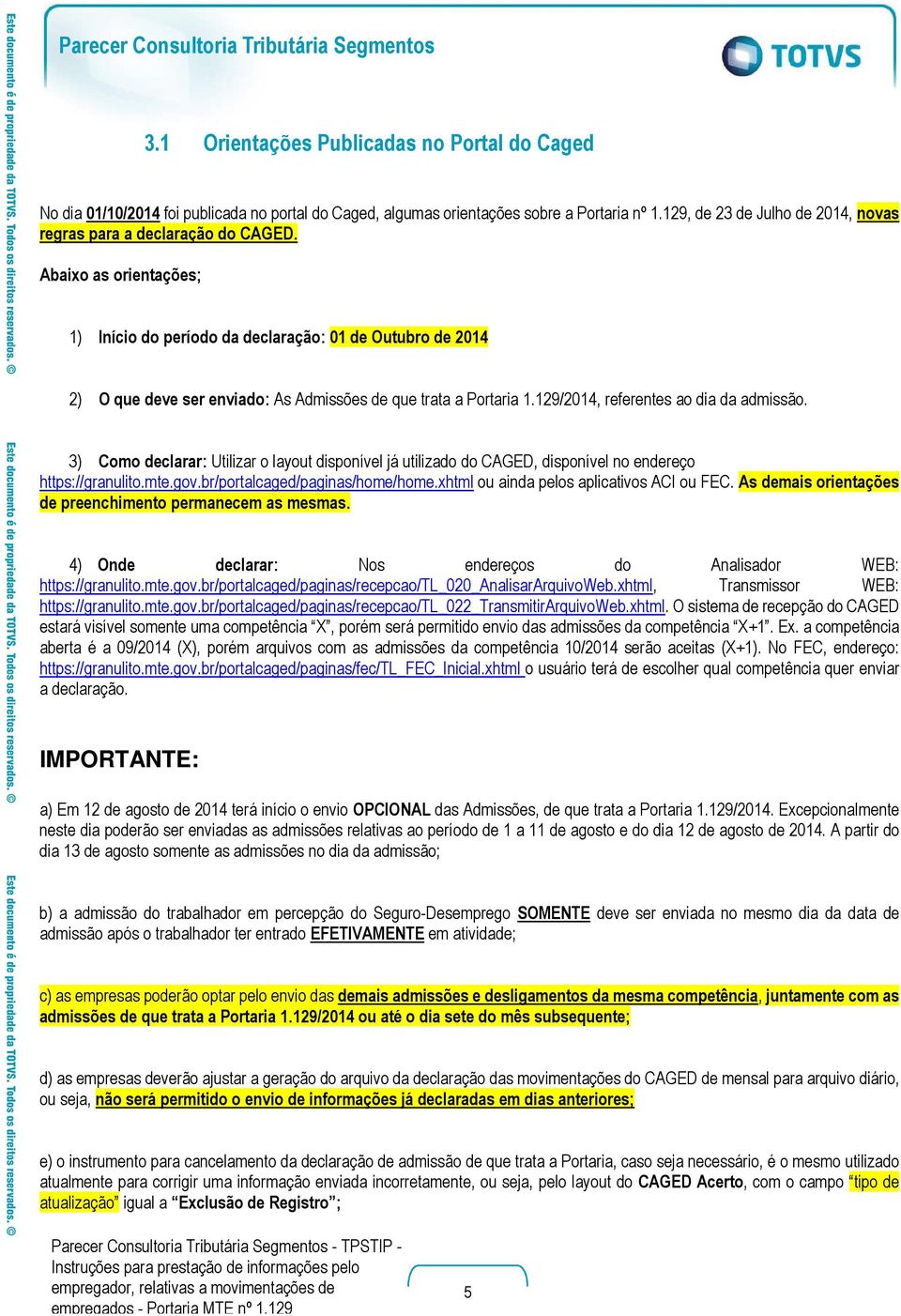 Abaixo as orientações; 1) Início do período da declaração: 01 de Outubro de 2014 2) O que deve ser enviado: As Admissões de que trata a Portaria 1.129/2014, referentes ao dia da admissão.