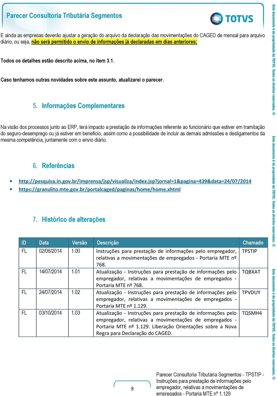 Informações Complementares Na visão dos processos junto ao ERP, terá impacto a prestação de informações referente ao funcionário que estiver em tramitação do seguro-desemprego ou já estiver em