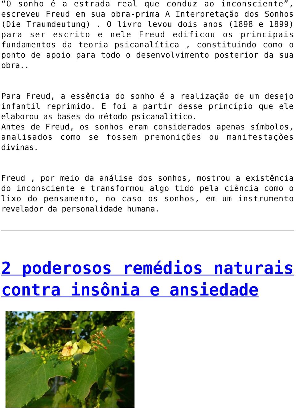 posterior da sua obra.. Para Freud, a essência do sonho é a realização de um desejo infantil reprimido. E foi a partir desse princípio que ele elaborou as bases do método psicanalítico.