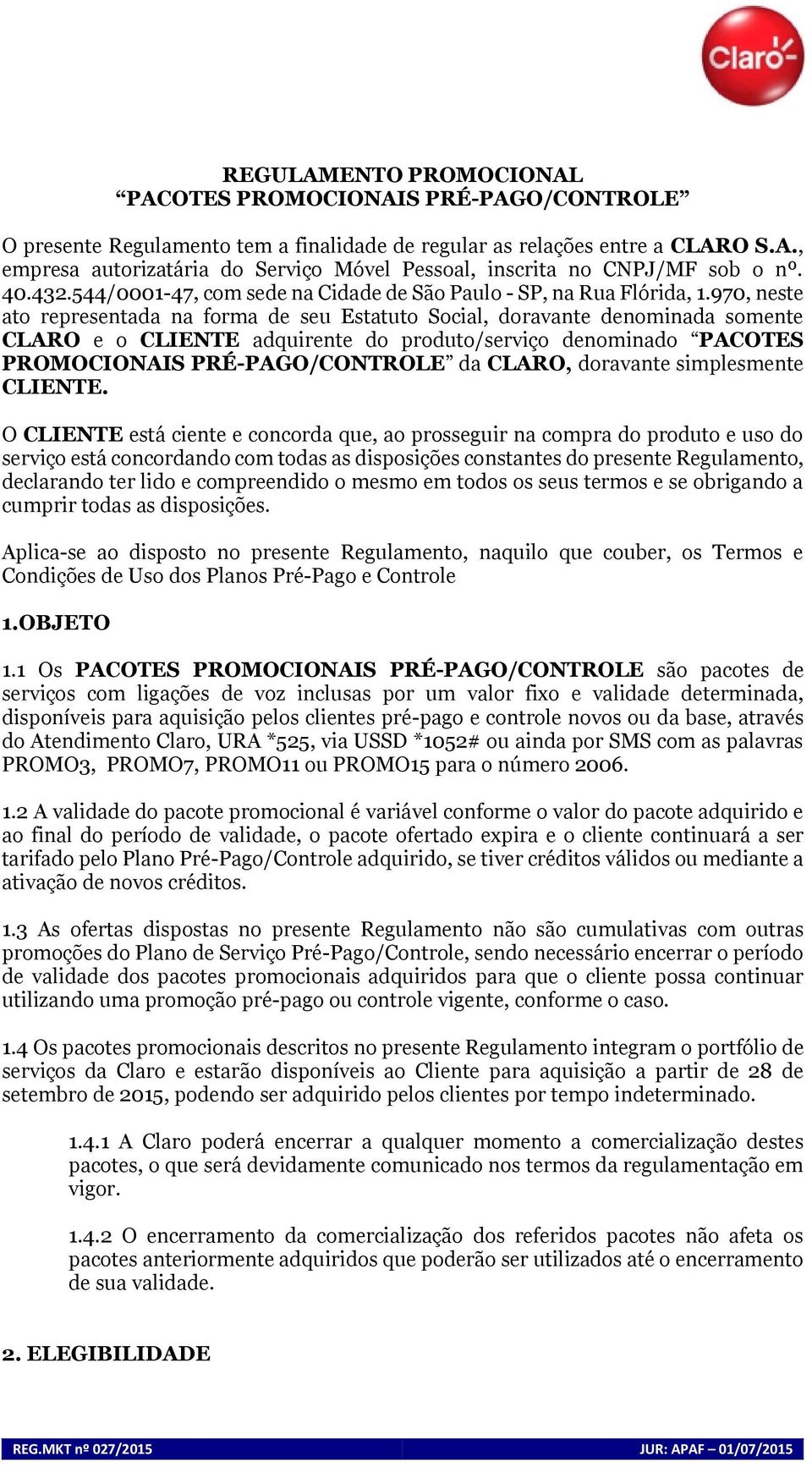 970, neste ato representada na forma de seu Estatuto Social, doravante denominada somente CLARO e o CLIENTE adquirente do produto/serviço denominado PACOTES PROMOCIONAIS PRÉ-PAGO/CONTROLE da CLARO,