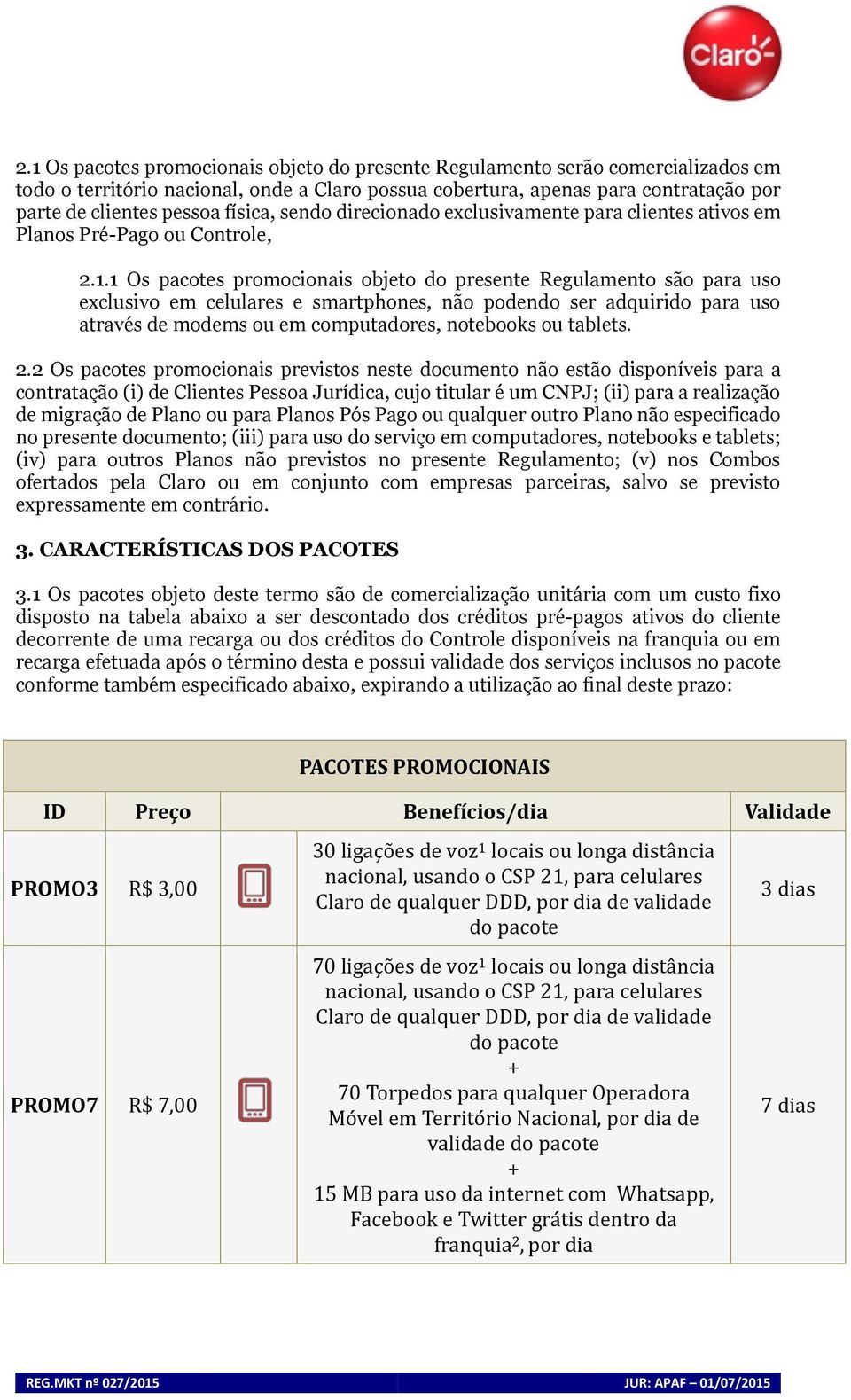 1 Os pacotes promocionais objeto do presente Regulamento são para uso exclusivo em celulares e smartphones, não podendo ser adquirido para uso através de modems ou em computadores, notebooks ou