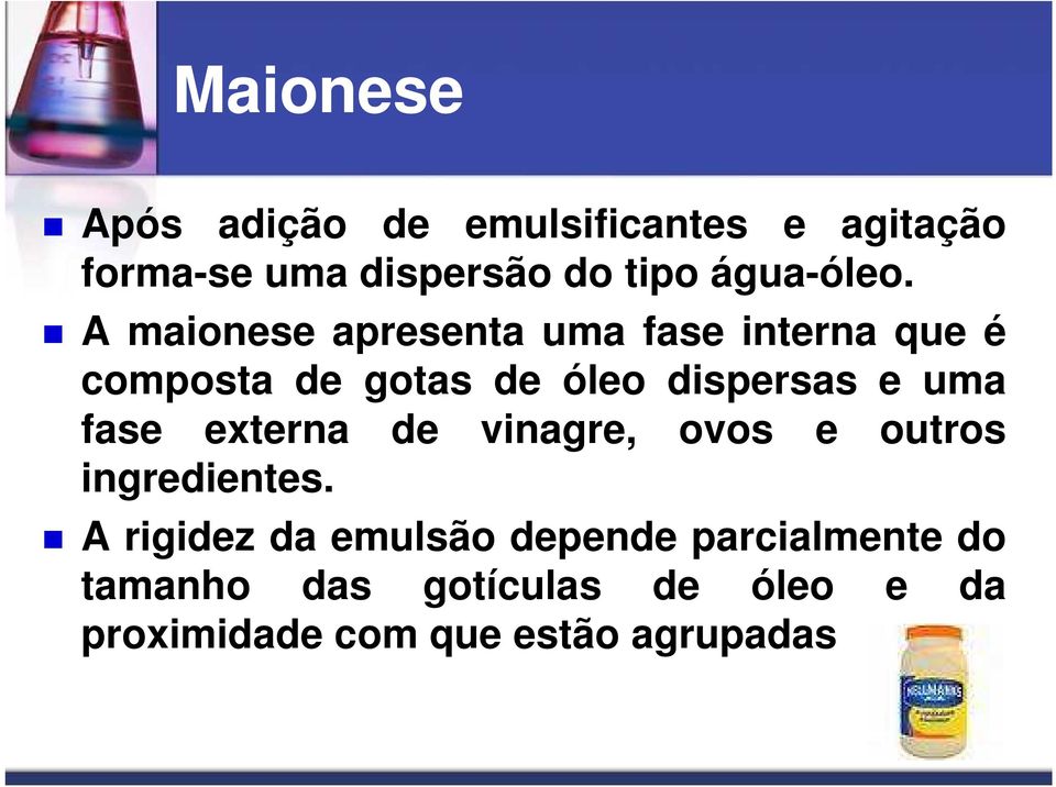 A maionese apresenta uma fase interna que é composta de gotas de óleo dispersas e uma