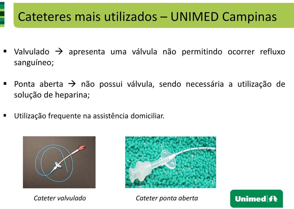 possui válvula, sendo necessária a utilização de solução de heparina;