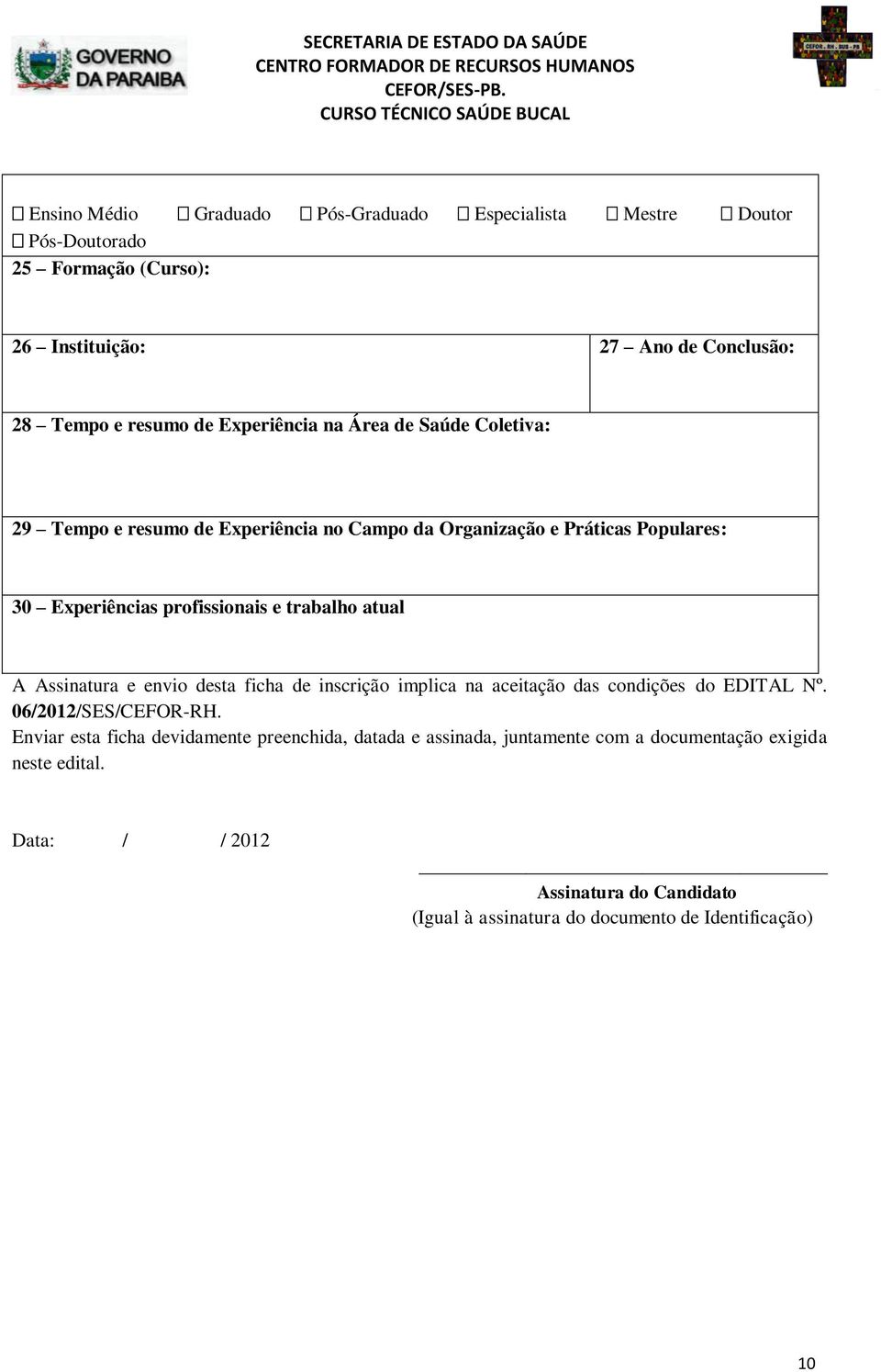 atual A Assinatura e envio desta ficha de inscrição implica na aceitação das condições do EDITAL Nº. 06/2012/SES/CEFOR-RH.