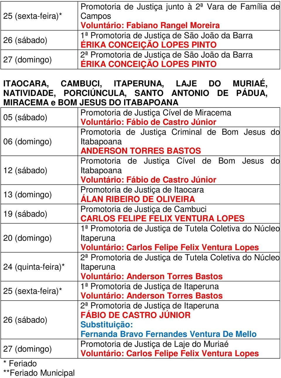 de Miracema Voluntário: Fábio de Castro Júnior Promotoria de Justiça Criminal de Bom Jesus do 06 (domingo) Itabapoana ANDERSON TORRES BASTOS Promotoria de Justiça Cível de Bom Jesus do 12 (sábado)