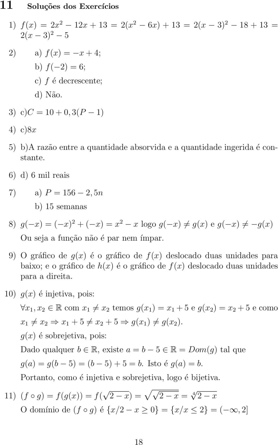 6) d) 6 mil reais 7) a) P = 156 2, 5n b) 15 semanas 8) g( x) = ( x) 2 + ( x) = x 2 x logo g( x) g(x) e g( x) g(x) Ou seja a função não é par nem ímpar.