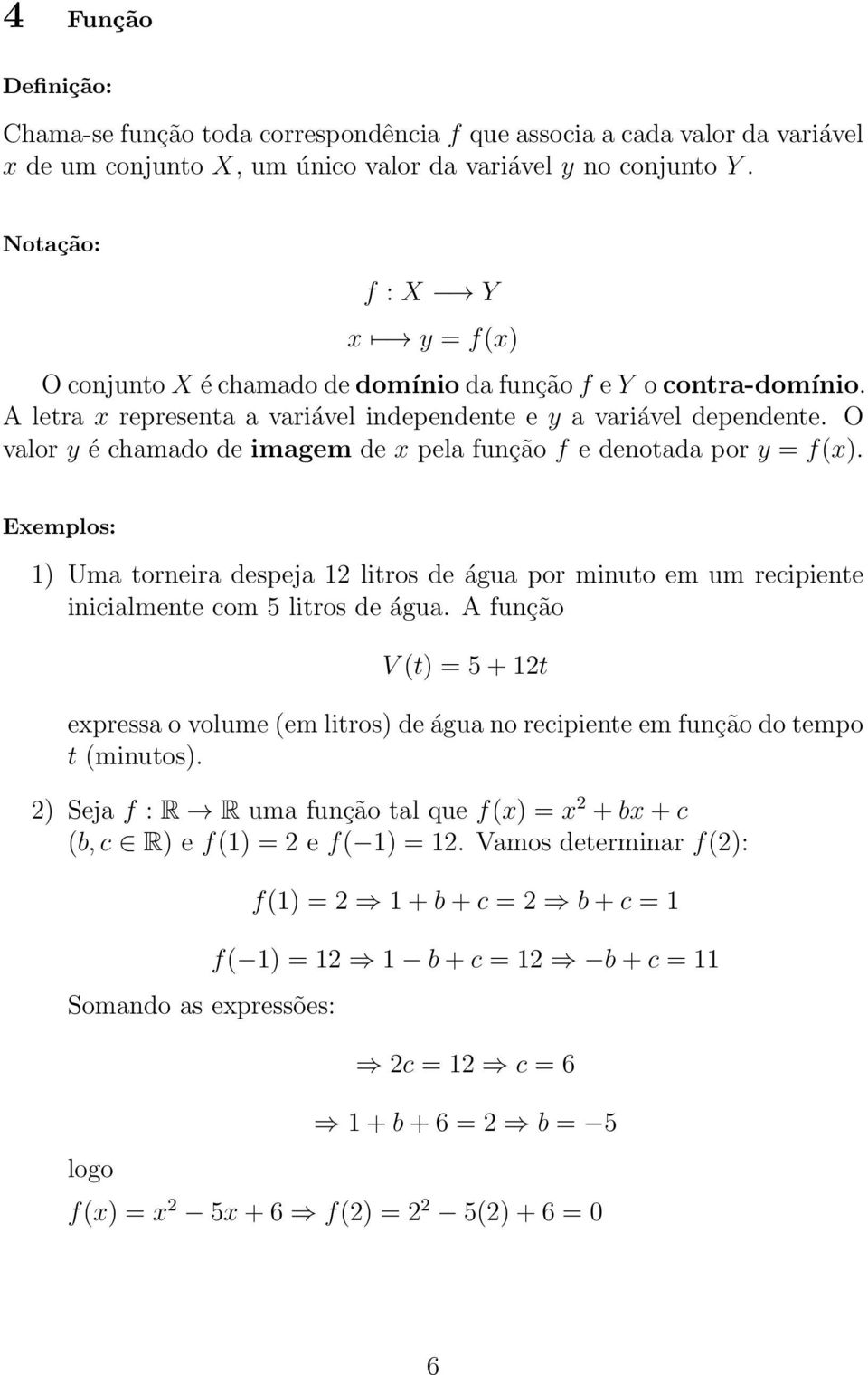 O valor y é chamado de imagem de x pela função f e denotada por y = f(x). Exemplos: 1) Uma torneira despeja 12 litros de água por minuto em um recipiente inicialmente com 5 litros de água.