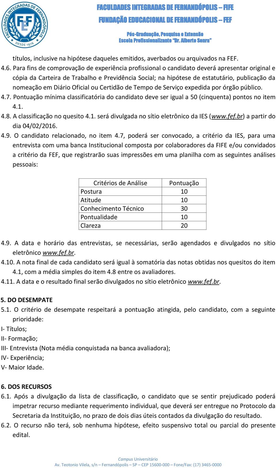 Diário Oficial ou Certidão de Tempo de Serviço expedida por órgão público. 4.7. Pontuação mínima classificatória do candidato deve ser igual a 50 (cinquenta) pontos no item 4.1. 4.8.