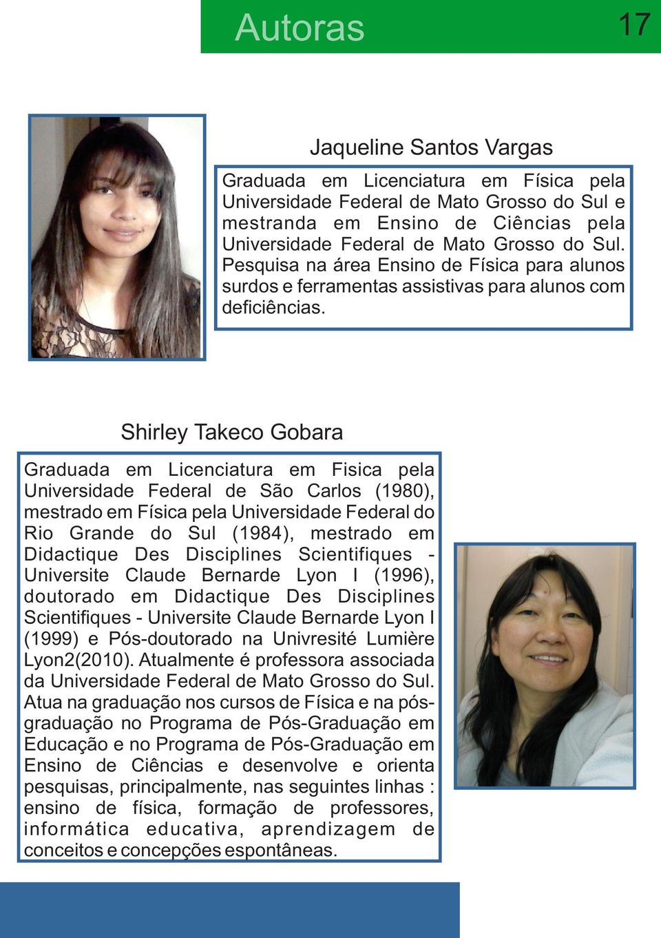 Shirley Takeco Gobara Graduada em Licenciatura em Fisica pela Universidade Federal de São Carlos (1980), mestrado em Física pela Universidade Federal do Rio Grande do Sul (1984), mestrado em